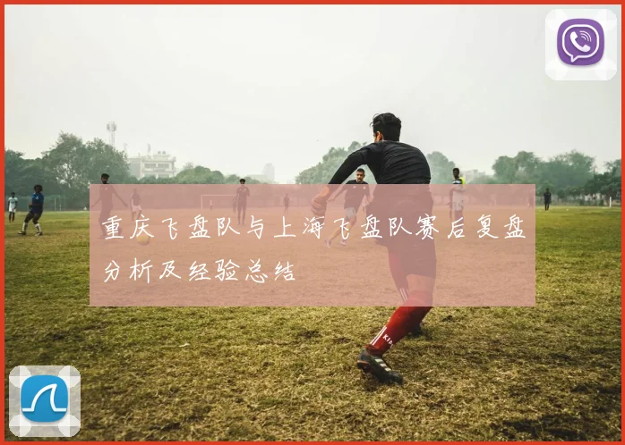 重庆飞盘队与上海飞盘队赛后复盘分析及经验总结