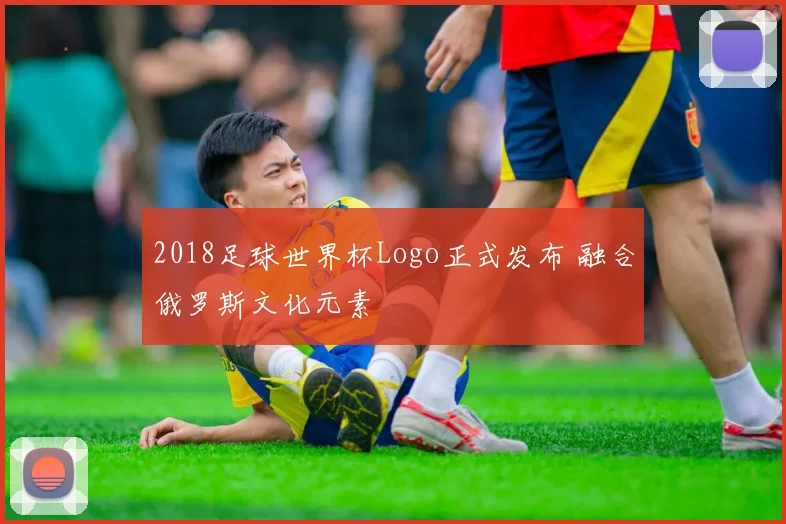 2018足球世界杯Logo正式发布 融合俄罗斯文化元素